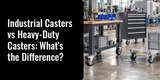 Industrial Casters vs Heavy-Duty Casters: What's the Difference?