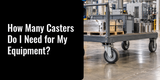 How Many Casters Do I Need for My Equipment?