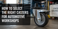 How to Select the Right Casters for Automotive Workshops