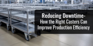 Reducing Downtime  How the Right Casters Can Improve Production Efficiency
