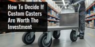 How To Decide If Custom Casters Are Worth The Investment