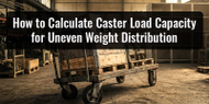 How to Calculate Caster Load Capacity for Uneven Weight Distribution