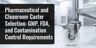 Pharmaceutical and Cleanroom Caster Selection: GMP, FDA, and Contamination Control Requirements