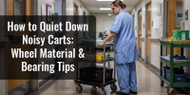 How to Quiet Down Noisy Carts: Wheel Material & Bearing Tips