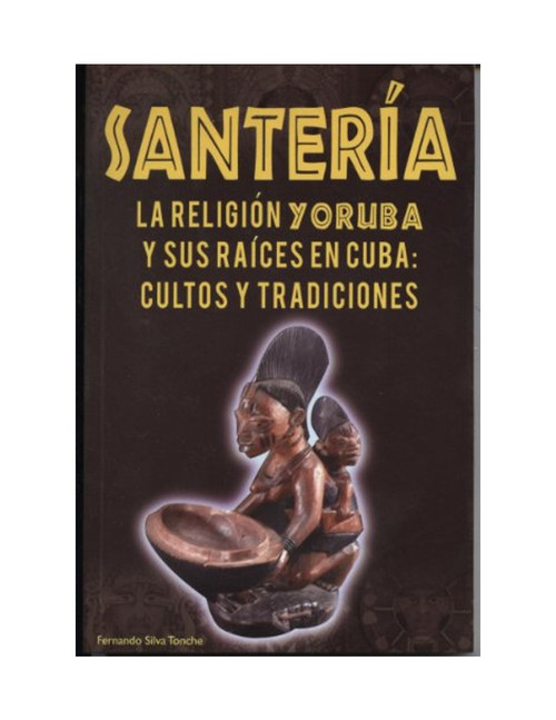 Santeria La Religion Yoruba Y Sus Raices En Cuba : Cultos Y Tradiciones By Fernando Silva Tonche (Spanish Softcover Book)