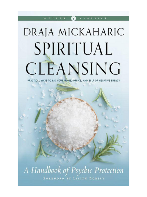 Spiritual Cleansing : Practical Ways To Rid Your Home, Office, & Self Of Negative Energy : A Handbook Of Psychic Protection By Draja Mickaharic