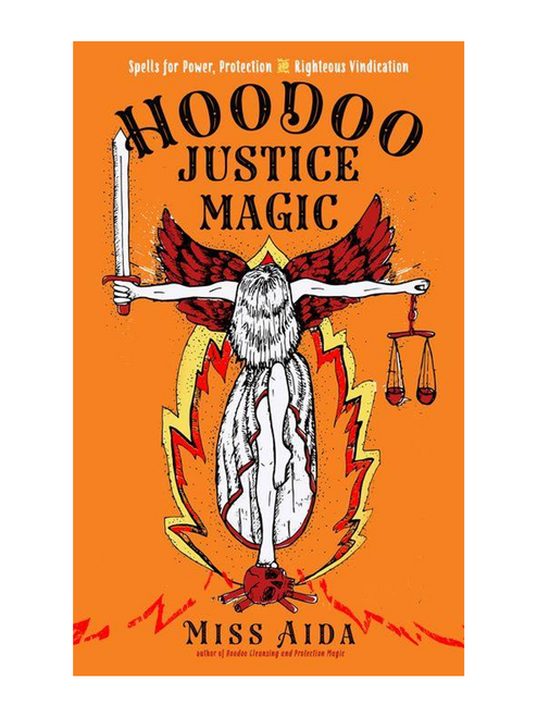 Hoodoo Justice Magic : Spells For Power, Protection, & Righteous Vindication By Miss Aida