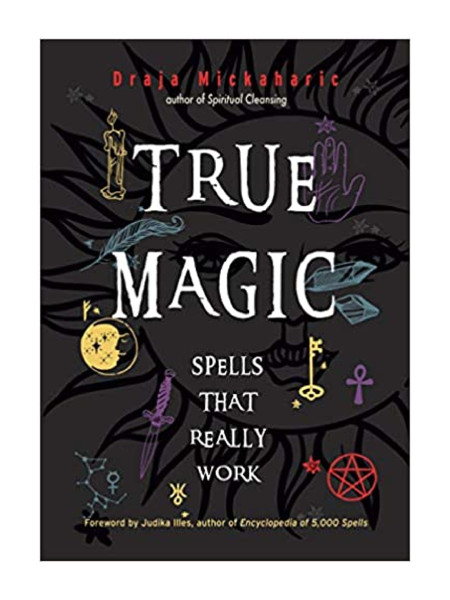 True Magic : Spells That Really Work By Draja Mickaharic