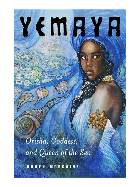 Yemaya : Orisha, Goddess, & Queen Of The Sea By Raven Morgaine 