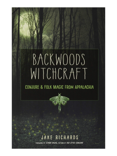Backwoods Witchcraft : Conjure & Folk Magic From Appalachia By Jake Richards