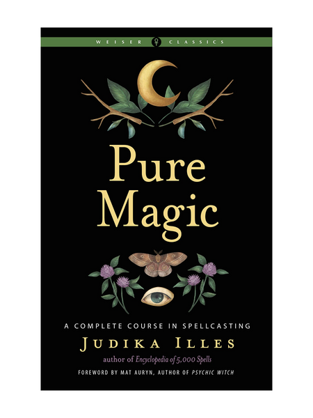 Pure Magic : A Complete Course In Spellcasting By Judika Illes 