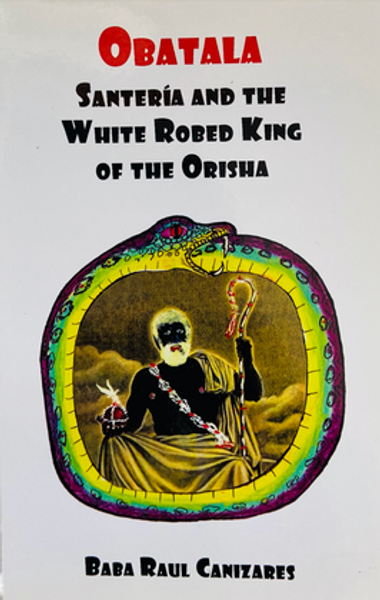 Obatala : Santeria & The White Robed Kind Of The Orishas By Baba Raul Canizares (Softcover Book)