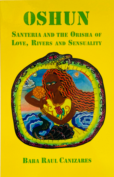 Oshun : Santeria & The Orisha Of Love, Rivers & Sensuality By Baba Raul Canizares (Softcover Book)