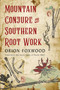 Mountain Conjure and Southern Root Work by Orion Foxwood, softcover book, exploring Appalachian conjure and Southern root work traditions