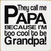 They Call Me Papa Because I'm Too Cool To Be Grandpa! Wood Sign - 7x7in.