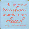 Be A Rainbow In Someone Else's Cloud - Maya Angelou 7" x 7"  Wood Sign