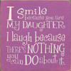 I smile because you are my daughter, I laugh because there's nothing you can do about it. Wood Sign