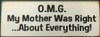 OMG - My Mother Was Right...About Everything! 3.5"x10" Wood Sign