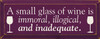 A Small Glass Of Wine Is Immoral, Illogical, and Inadequate. Wood Sign