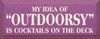 My Idea Of Outdoorsy Is Cocktails On The Deck Wood Sign
