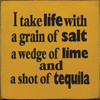 I Take Life With A Grain Of Salt A Wedge Of Lime And A Shot Of Tequila Wood Sign