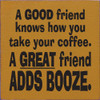 A Good Friend Knows How You Take Your Coffee A Great Friend Adds Booze Wood Sign