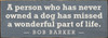 A person who has never owned a dog has missed a wonderful part of life. - Bob Barker Wood Sign