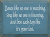 Dance Like No One Is Watching Sing Like No One Is Listening And Live Each Day Like It's Your Last Wood Sign