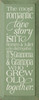 The Most Romantic Love Story Isn't Romeo & Juliet Who Died Together. It's Grandma & Grandpa Who Grew Old Together - Love Quote on Wood Sign