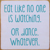 Eat Like No One Is Watching. Or Dance. Whatever. 7"x 7" Wood Sign