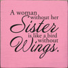 A Woman Without Her Sister Is Like A Bird Without Wings Wood Sign A Woman Without Her Sister Is Like A Bird Without Wings Wood Sign