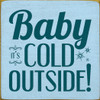 Baby It's Cold Outside! Wood Sign