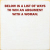 Ways To Win An Argument With A Woman Wood Sign - 7x7in.