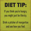 Diet Tip: If You Think You're Hungry, You Might Just Be Thirsty. Drink A Pitcher Of Margaritas And See How You Feel. Wood Sign