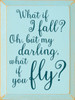 What If I Fall? Oh, But My Darling, What If You Fly? Wood Sign