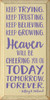 Keep Trying. Keep Trusting. Keep Believing. Keep Growing. Heaven Will Be Cheering You On Today, Tomorrow, Forever. - Jeffrey R. Holland