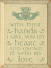 With These Hands I Give You My Heart And Crown ... Wooden Sign