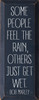 Some People Feel The Rain, Others Just Get Wet... Wooden Sign