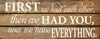 First we had each other, then we had you, now we have everything. Wood Slat Sign