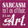 Sarcasm Isn't An Attitude, It's An Art. Wooden Sign