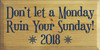 9x18 Butternut Stained board with Navy text

CUSTOM Don't Let a Monday Ruin Your Sunday 18 x 9 Wood Sign