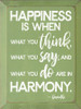 Happiness is when what you think, what you say, and what you do are in harmony. - Gandhi