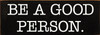 Be A Good Person 3.5x10 Wood Sign