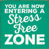 YOU ARE NOW ENTERING A STRESS FREE ZONE