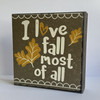 I Love Fall Most Of All - Autumn Wood Block Sign 4x4