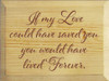 9x12 Poly board with Burgundy text

If my love could have saved you you would have lived forever
