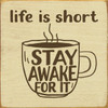 Life is short. Stay awake for it. with coffee cup Wood Sign