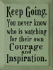 Keep Going. You never know who is watching for their own Courage and Inspiration. Wood Sign