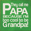 They Call Me [CUSTOM] Because I'm Too Cool To Be Grandpa! Wood Sign