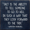 "Tact Is The Ability To Tell Someone To Go To Hell In Such A Way That They Look Forward To The Trip. - Winston Churchill - Sign